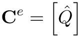 \[
\mathbf{C}^{e}=\left[\hat{Q}\right]
\]