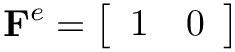 \[
\mathbf{F}^{e}=\left[\begin{array}{ll}1 & 0\end{array}\right]
\]