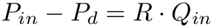 \[
P_{in}-P_d=R \cdot Q_{in}
\]