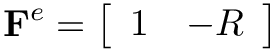 \[
\mathbf{F}^{e}=\left[\begin{array}{ll}1 & -R\end{array}\right]
\]