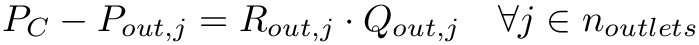 \[
  P_{C}-P_{out,j}=R_{out,j} \cdot Q_{out,j}\quad \forall j\in n_{outlets}
  \]