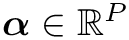 $\boldsymbol{\alpha} \in
\mathbb{R}^{P}$