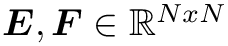 $\boldsymbol{E},\boldsymbol{F} \in
\mathbb{R}^{NxN}$