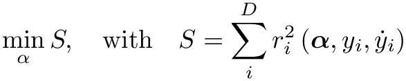 \[
\min _\alpha S, \quad \mathrm { with } \quad S=\sum_i^D
r_i^2\left(\boldsymbol{\alpha}, y_i, \dot{y}_i\right) \]