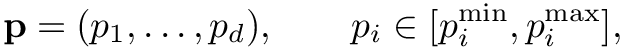 \&zwj;[\mathbf{p} = (p_1, \dots, p_d), \qquad p_i \in [p_i^{\min}, p_i^{\max}],
\&zwj;]