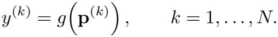 \&zwj;[y^{(k)} = g\!\left(\mathbf{p}^{(k)}\right), \qquad k = 1, \dots, N.
\&zwj;]