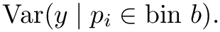 \&zwj;[\mathrm{Var}(y \mid p_i \in \text{bin } b).
\&zwj;]