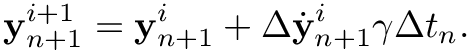 \[
\mathbf y_{n+1}^{i+1} = \mathbf y_{n+1}^i + \Delta \dot{\mathbf y}_{n+1}^i
\gamma \Delta t_n.
\]