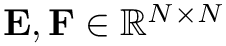 $\textbf{E},\textbf{F} \in \mathbb{R}^{N \times N}$