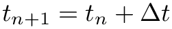 $t_{n+1} = t_{n} + \Delta t$