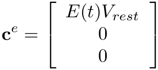 \[
\mathbf{c}^{e}=\left[\begin{array}{c}
E(t)V_{rest} \\
0 \\
0
\end{array}\right]
\]