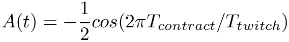 \[
A(t)=-\frac{1}{2}cos(2 \pi T_{contract}/T_{twitch})
\]