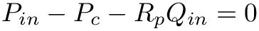 \[
P_{in}-P_{c}-R_{p} Q_{in}=0
\]